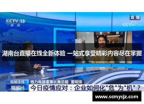 湖南台直播在线全新体验 一站式享受精彩内容尽在掌握