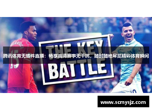 腾讯体育无插件直播：畅享高清赛事无干扰，随时随地尽览精彩体育瞬间
